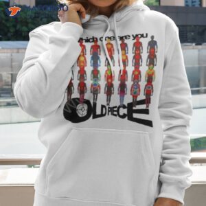 which one are you oldpiece shirt hoodie