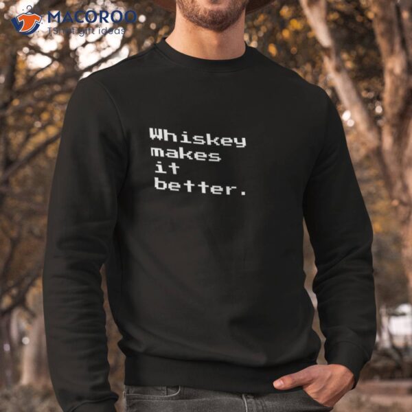 Whiskey Makes It Better For Lovers Shirt