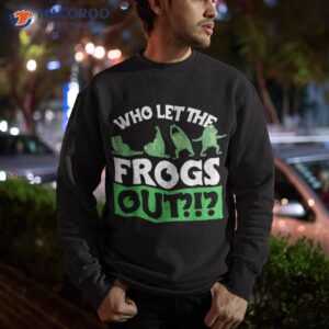 who let the frogs out design frog lover and shirt sweatshirt