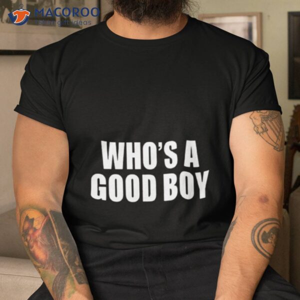 Who’s A Good Boy Shirt