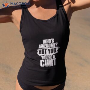 whos awesome not you youre a cunt t shirt tank top 2