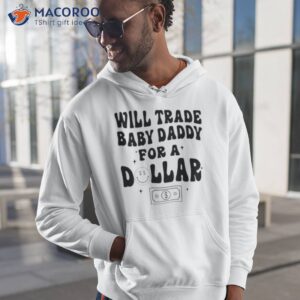 will trade baby daddy for a dollar shirt hoodie 1