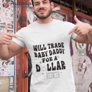 will trade baby daddy for a dollar shirt tshirt 1