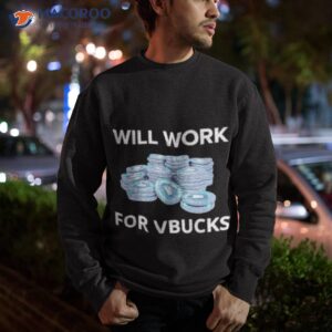 will work for vbucks shirt sweatshirt