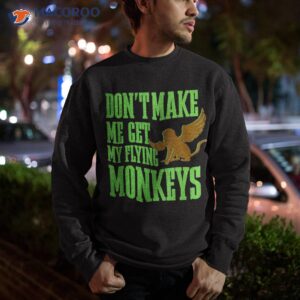 wizard of oz wicked witch get my flying monkeys shirt sweatshirt