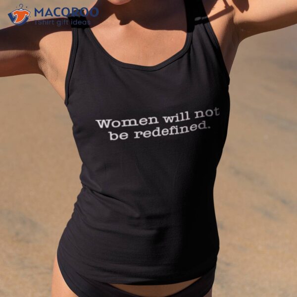 Women Will Not Be Redefined Shirt