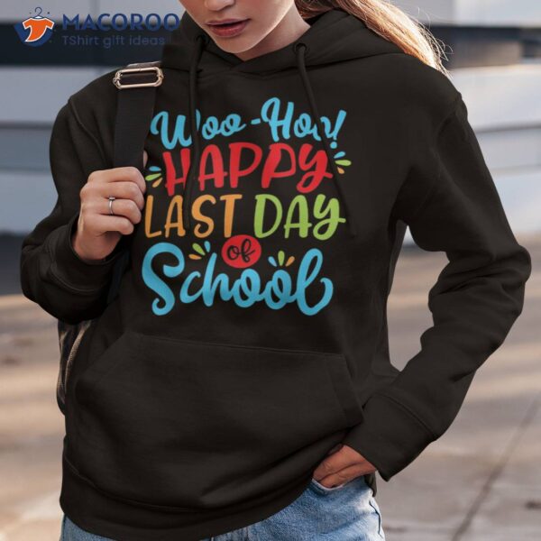 Woo Hoo Happy Last Day Of School Shirt | Fun Teacher Student