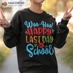 woo hoo happy last day of school shirt fun teacher student sweatshirt 2 1