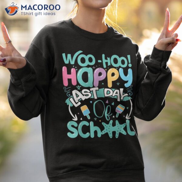 Woo Hoo Happy Last Day Of School Shirt | Fun Teacher Student