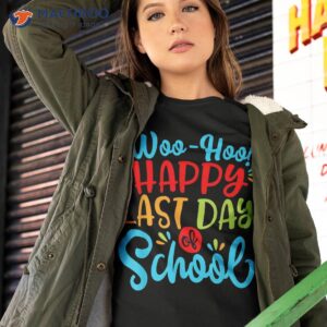 Woo Hoo Happy Last Day Of School Shirt | Fun Teacher Student