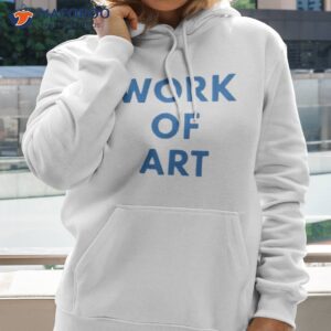 work of art shirt hoodie