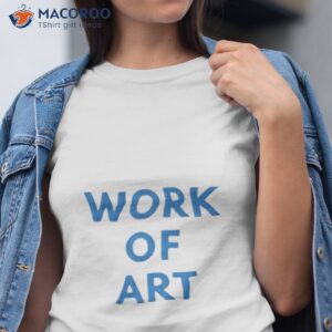 work of art shirt tshirt