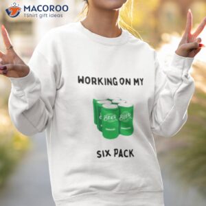 working on my six pack shirt sweatshirt 2