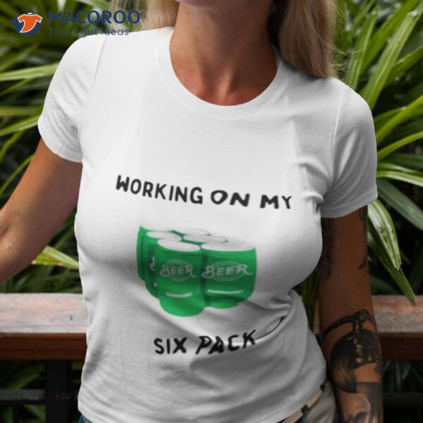 Working On My Six Pack Shirt