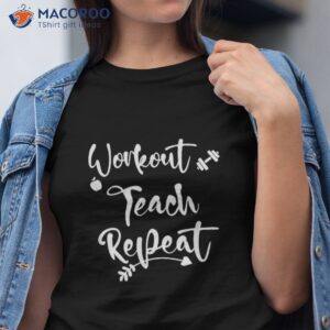 Workout Teach Repeat Fun Teacher Shirt