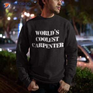 world s coolest carpenter occupation funny office shirt sweatshirt