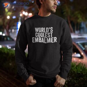 world s coolest embalmer occupation funny office shirt sweatshirt