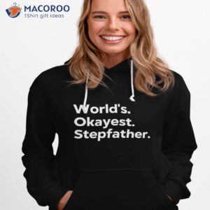 world s okayest stepfather shirt hoodie 1