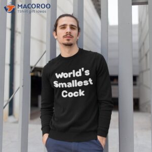world smallest cock shirt sweatshirt 1