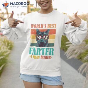 worlds best farter i mean father cat dad ever shirt sweatshirt 1 1