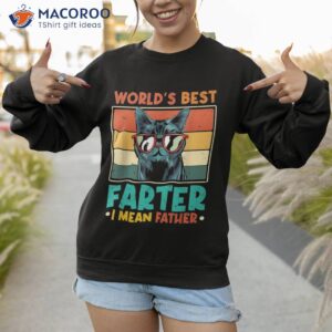 worlds best farter i mean father cat dad ever shirt sweatshirt 1