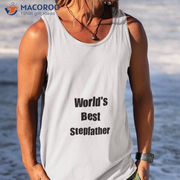 Worlds Best Stepfather Funny Gift Idea For Gag Shirt