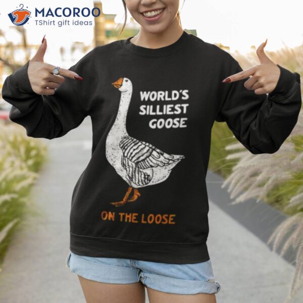 World’s Silliest Goose On The Loose Shirt