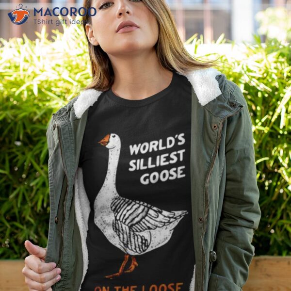 World’s Silliest Goose On The Loose Shirt