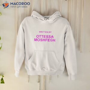 written by ottessa moshfegh shirt hoodie