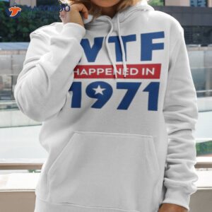 wtf happened in 1971 shirt hoodie 2