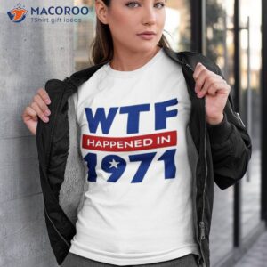 wtf happened in 1971 shirt tshirt 3