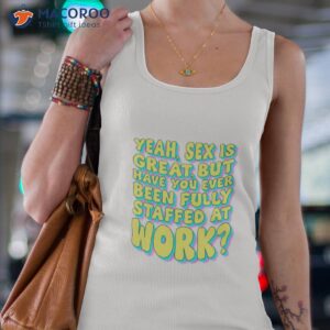 yeah sex is great but have you ever been fully staffed at work shirt tank top 4