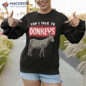 yep i talk to donkeys farmer donkey lover funny shirt sweatshirt