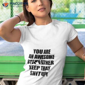 you are an awesome stepfather keep that shit up shirt tshirt 1