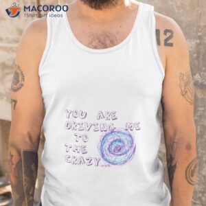 you are driving me to the crazy tip oh shirt tank top