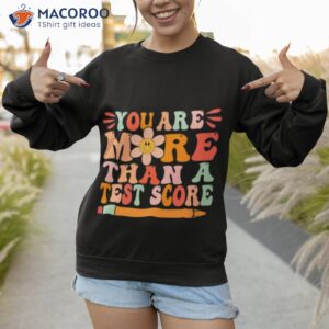 you are more than a test score motivation shirt sweatshirt 1