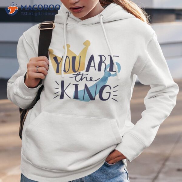 You Are The King, Fathers Day  T-Shirt