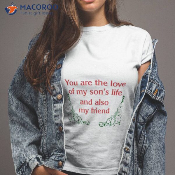 You Are The Love Of My Son’s Life And Also My Friend Shirt