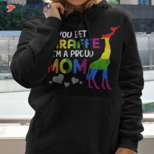 you bet giraffe i m a proud mom pride lgbt happy mothers day shirt hoodie