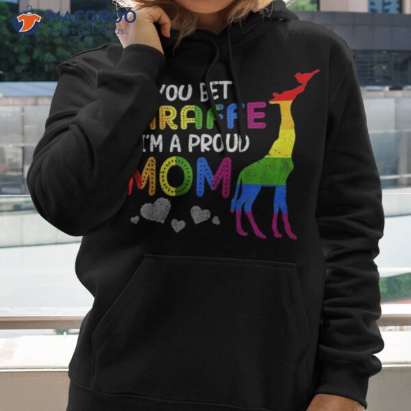 You Bet Giraffe I’m A Proud Mom Pride Lgbt Happy Mothers Day Shirt