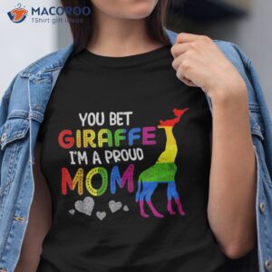 you bet giraffe i m a proud mom pride lgbt happy mothers day shirt tshirt