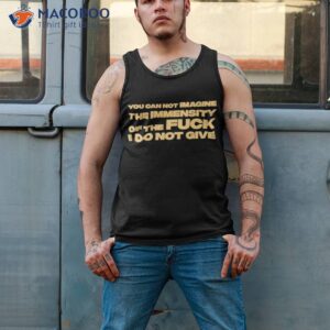 you can not imagine the immensity of the fuck i do not give shirt tank top 2