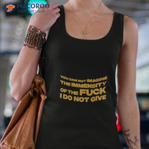 you can not imagine the immensity of the fuck i do not give shirt tank top 4