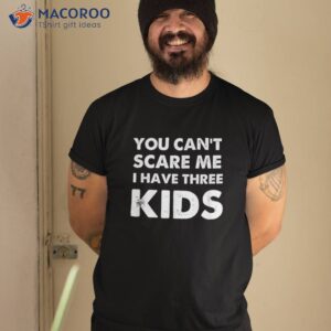 you can t scare me i have three kids shirt for moms and dads tshirt 2