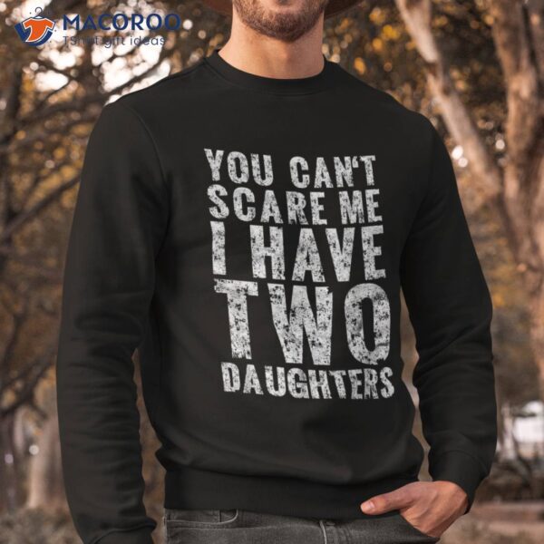 You Can’t Scare Me I Have Two Daughters Girl Dad Father Day Shirt