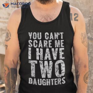 you can t scare me i have two daughters girl dad father day shirt tank top