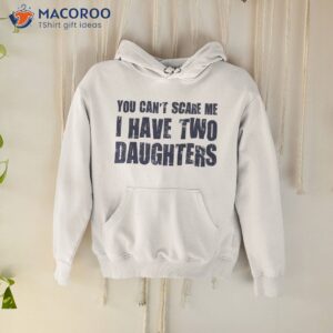You Can’t Scare Me I Have Two Daughters T-Shirt, Cool Mothers Day Gift Ideas, Gift Ideas For Daughter