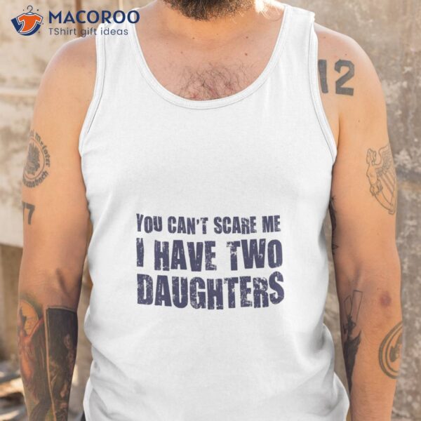 You Can’t Scare Me I Have Two Daughters T-Shirt, Cool Mothers Day Gift Ideas, Gift Ideas For Daughter