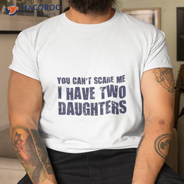 You Can’t Scare Me I Have Two Daughters T-Shirt, Cool Mothers Day Gift Ideas, Gift Ideas For Daughter