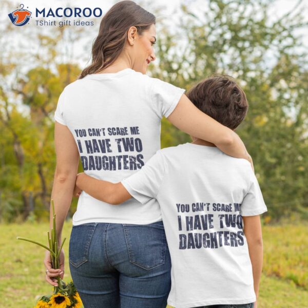 You Can’t Scare Me I Have Two Daughters T-Shirt